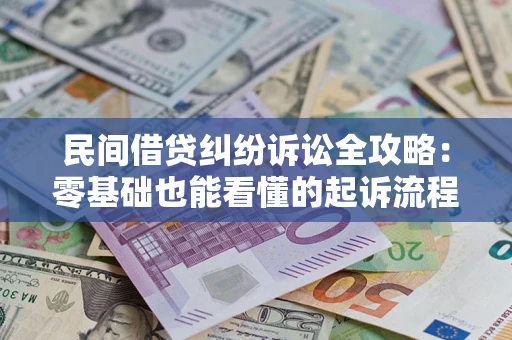 济南民间借贷纠纷诉讼全攻略:零基础也能看懂的起诉流程与证据整理指南 济南民间借贷纠纷诉讼全攻略:零基础也能看懂的起诉流程与证据整理指南