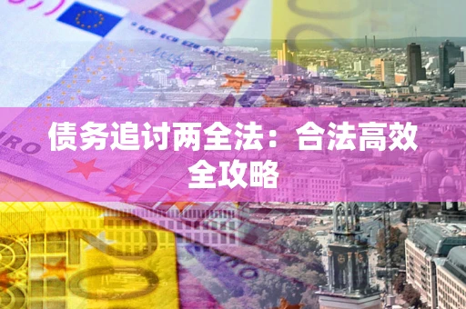 济南债务追讨两全法：合法高效全攻略
