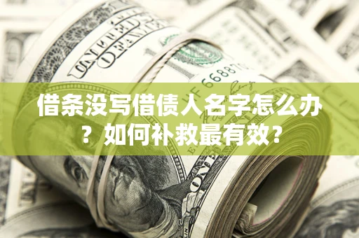 济南借条没写借债人名字怎么办？如何补救最有效？