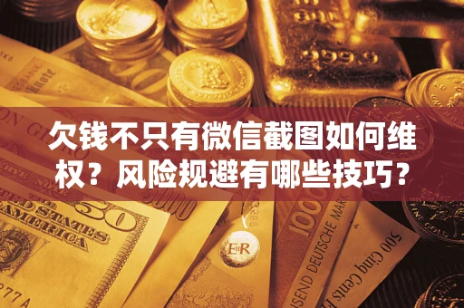 济南欠钱不只有微信截图如何维权？风险规避有哪些技巧？