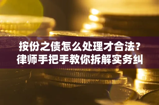 济南按份之债怎么处理才合法？律师手把手教你拆解实务纠纷