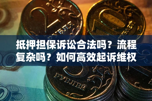 济南抵押担保诉讼合法吗？流程复杂吗？如何高效起诉维权？