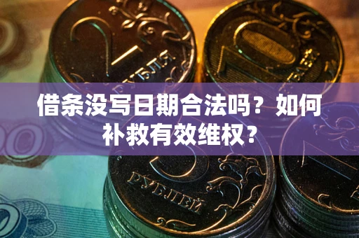 济南借条没写日期合法吗？如何补救有效维权？