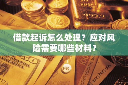 济南借款起诉怎么处理？应对风险需要哪些材料？