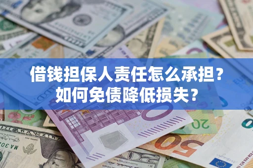济南借钱担保人责任怎么承担？如何免债降低损失？