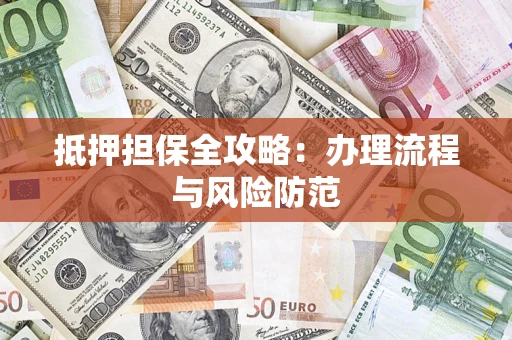 济南抵押担保全攻略：办理流程与风险防范