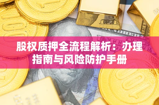 济南股权质押全流程解析：办理指南与风险防护手册