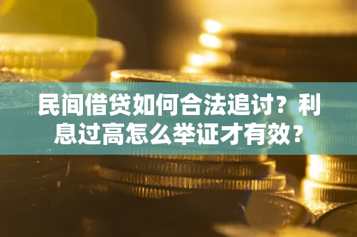济南民间借贷如何合法追讨？利息过高怎么举证才有效？