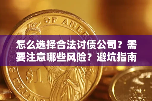 济南怎么选择合法讨债公司？需要注意哪些风险？避坑指南来了！