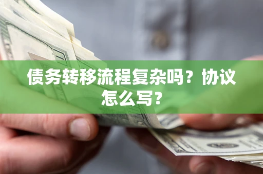 济南债务转移流程复杂吗？协议怎么写？