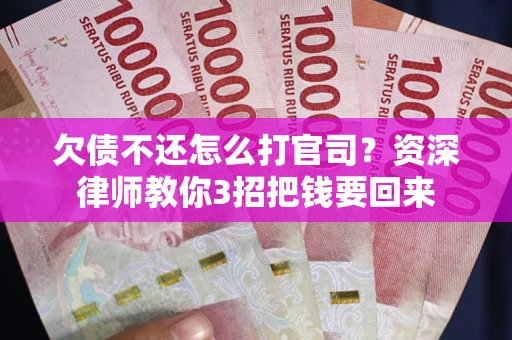 济南欠债不还怎么打官司？资深律师教你3招把钱要回来