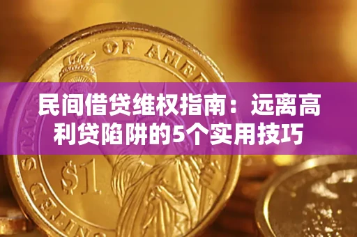 济南民间借贷维权指南：远离高利贷陷阱的5个实用技巧