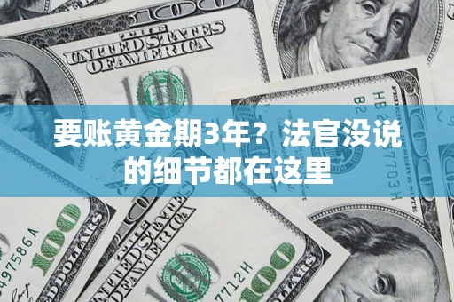 济南要账黄金期3年？法官没说的细节都在这里