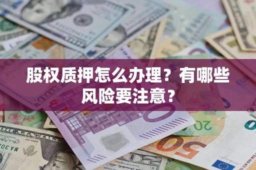 济南股权质押怎么办理？有哪些风险要注意？