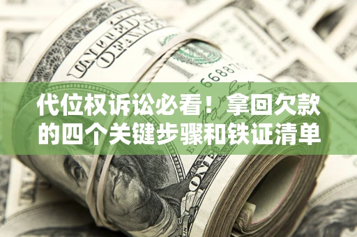 济南代位权诉讼必看!拿回欠款的四个关键步骤和铁证清单 济南代位权诉讼必看!拿回欠款的四个关键步骤和铁证清单