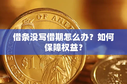 济南借条没写借期怎么办？如何保障权益？