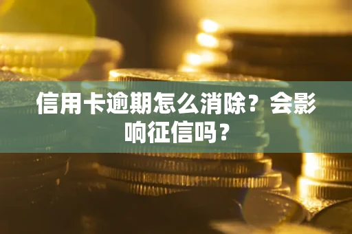 济南信用卡逾期怎么消除？会影响征信吗？