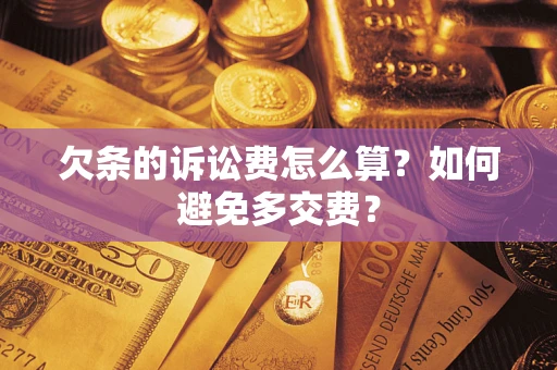 济南欠条的诉讼费怎么算？如何避免多交费？