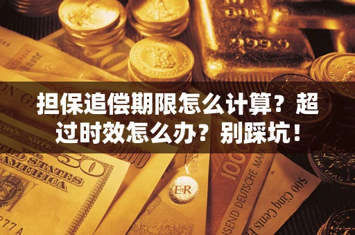济南担保追偿期限怎么计算？超过时效怎么办？别踩坑！
