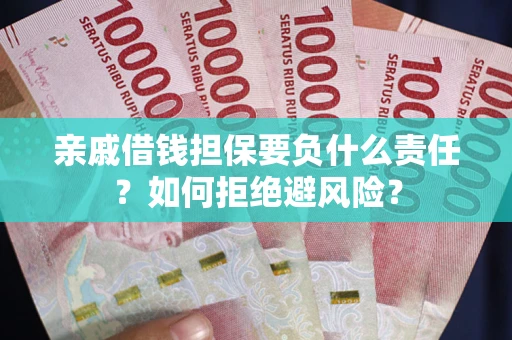 济南亲戚借钱担保要负什么责任？如何拒绝避风险？