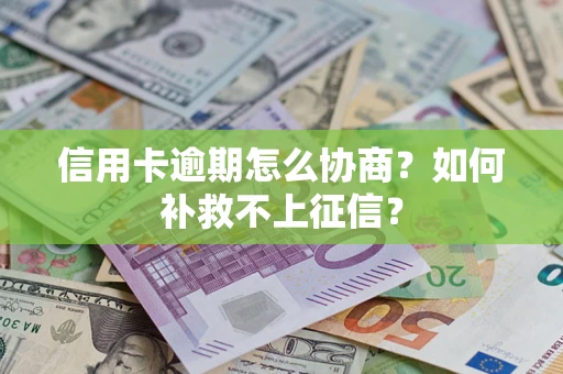 济南信用卡逾期怎么协商？如何补救不上征信？