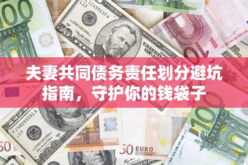 济南夫妻共同债务责任划分避坑指南，守护你的钱袋子