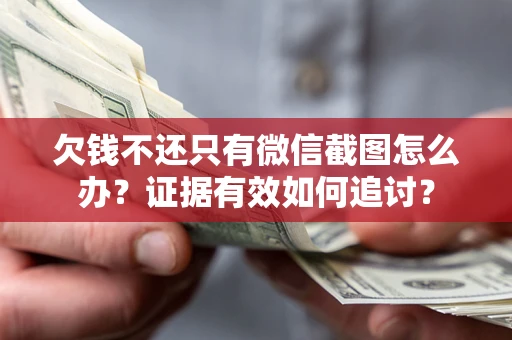 济南欠钱不还只有微信截图怎么办？证据有效如何追讨？