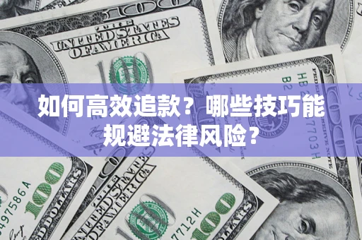 济南如何高效追款？哪些技巧能规避法律风险？
