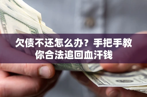 济南欠债不还怎么办?手把手教你合法追回血汗钱 济南欠债不还怎么办?手把手教你合法追回血汗钱