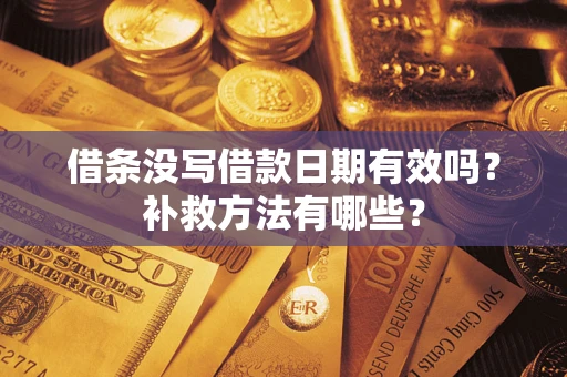 济南借条没写借款日期有效吗？补救方法有哪些？