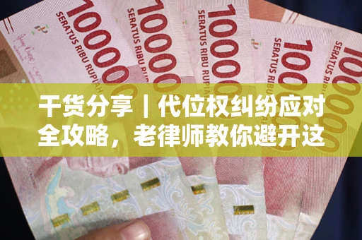 济南干货分享｜代位权纠纷应对全攻略，老律师教你避开这5大雷区