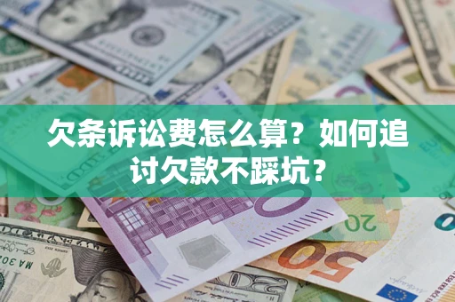 济南欠条诉讼费怎么算？如何追讨欠款不踩坑？
