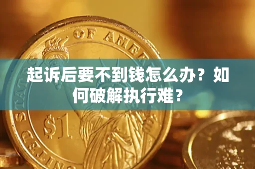 济南起诉后要不到钱怎么办？如何破解执行难？