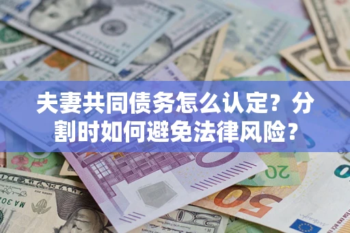 济南夫妻共同债务怎么认定？分割时如何避免法律风险？