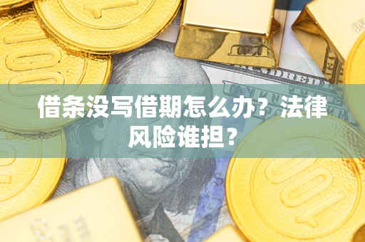 济南借条没写借期怎么办？法律风险谁担？